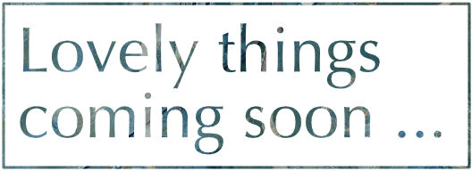 Lovely things, coming soon...